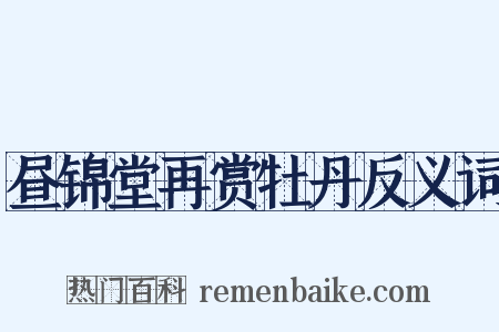 昼锦堂再赏牡丹反义词是什么意思的图片